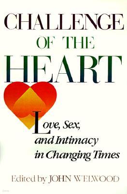 Challenge of the Heart: Love, Sex, and Intimacy in Changing Times