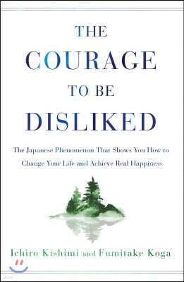 The Courage to Be Disliked: The Japanese Phenomenon That Shows You How to Change Your Life and Achieve Real Happiness