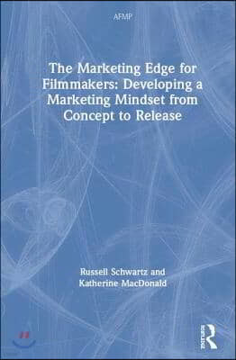 Marketing Edge for Filmmakers: Developing a Marketing Mindset from Concept to Release