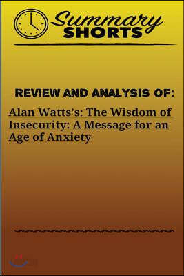 Review and Analysis of: Alan Watts?s: : The Wisdom of Insecurity: A Message for an Age of Anxiety