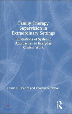 Family Therapy Supervision in Extraordinary Settings: Illustrations of Systemic Approaches in Everyday Clinical Work