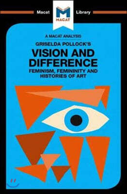 An Analysis of Griselda Pollock's Vision and Difference: Feminism, Femininity and the Histories of Art: Feminism, Femininity and the Histories of Art