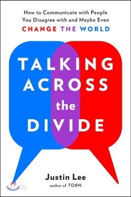 Talking Across the Divide: How to Communicate with People You Disagree with and Maybe Even Change the World