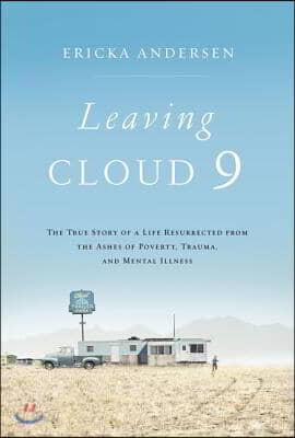 Leaving Cloud 9: The True Story of a Life Resurrected from the Ashes of Poverty, Trauma, and Mental Illness