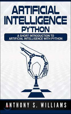 Artificial Intelligence Python: A Short Introduction to Artificial Intelligence with Python