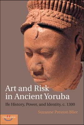 Art and Risk in Ancient Yoruba: Ife History, Power, and Identity, C. 1300