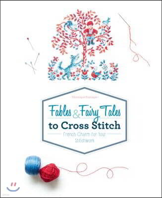 Fables & Fairy Tales to Cross Stitch: French Charm for Your Stitchwork