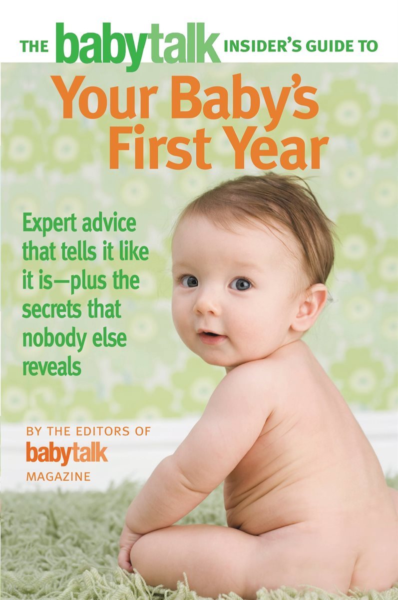 The Babytalk Insider&#39;s Guide to Your Baby&#39;s First Year