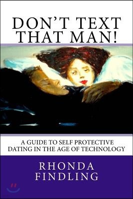 Don't Text That Man! A Guide To Self Protective Dating in the Age of Technology