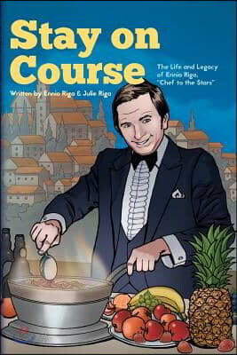 Stay on Course The Life and Legacy of Ennio Riga, "Chef to the Stars"