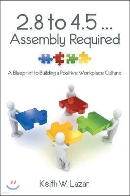 2.8 to 4.5 ... Assembly Required: A Blueprint to Building a Positive Workplace Culture