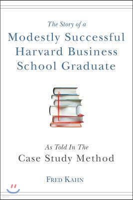 The Story of a Modestly Successful Harvard Business School Graduate, as Told in the Case-Study Method