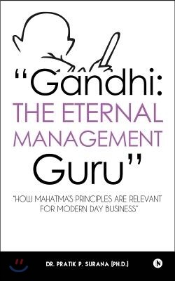 "gandhi: The Eternal Management Guru" "how Mahatma's Principles Are Relevant for Modern Day Business"