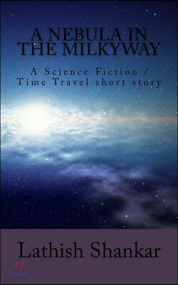 A Nebula in the Milkyway: A Science Fiction/Time Travel Short Story