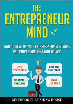 The Entrepreneur Mind: How to Develop Your Entrepreneurial Mindset and Start a Business That Works