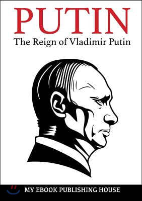 Putin - The Reign of Vladimir Putin: An Unauthorized Biography