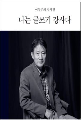 나는 글쓰기 강사다 - 이상무의 자서전