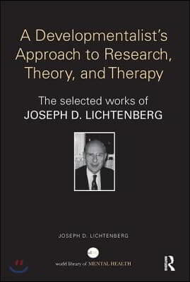 A Developmentalist's Approach to Research, Theory, and Therapy: The Selected Works of Joseph Lichtenberg