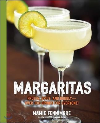 Margaritas: Frozen, Spicy, and Bubbly - Over 100 Drinks for Everyone! (Mexican Cocktails, Cinco de Mayo Beverages, Specific Cockta