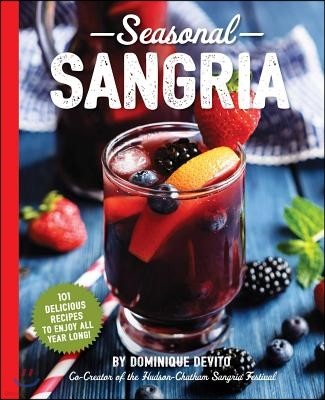 Seasonal Sangria: 101 Delicious Recipes to Enjoy All Year Long! (Wine and Spirits Recipes, Cookbooks for Entertaining, Drinks and Bevera