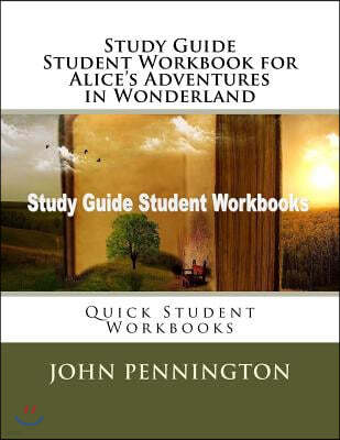 Study Guide Student Workbook for Alice's Adventures in Wonderland: Quick Student Workbooks