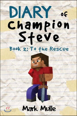 Diary of Champion of Steve (Book 2): To the Rescue (An Unofficial Minecraft Book for Kids Age 9-12)