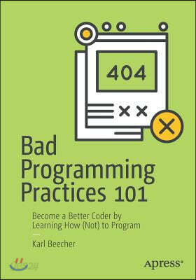 Bad Programming Practices 101: Become a Better Coder by Learning How (Not) to Program