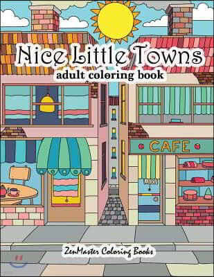 Nice Little Towns Coloring Book for Adults: Adult Coloring Book of Little Towns, Streets, Flowers, Cafe's and Shops, and Store Interiors