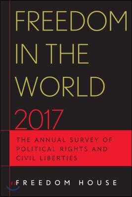 Freedom in the World 2017: The Annual Survey of Political Rights and Civil Liberties