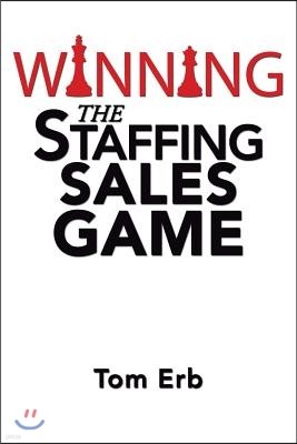 Winning the Staffing Sales Game: The Definitive Game Plan for Sales Success in the Staffing Industry