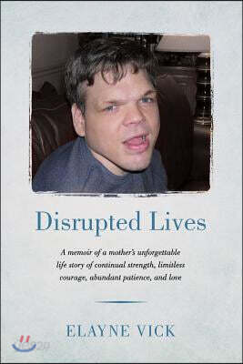 Disrupted Lives: A memoir of a mother's unforgettable life story of continual strength, limitless courage, abundant patience, and love