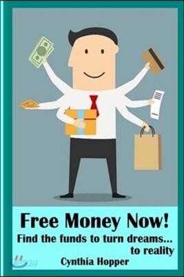 Free Money Now!: Find the funds to turn dreams to... reality