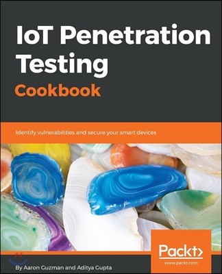 IoT Penetration Testing Cookbook: Identify vulnerabilities and secure your smart devices