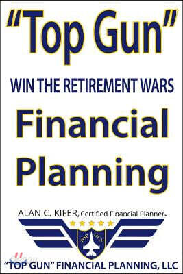 Top Gun Financial Planning: Win the Retirement Wars