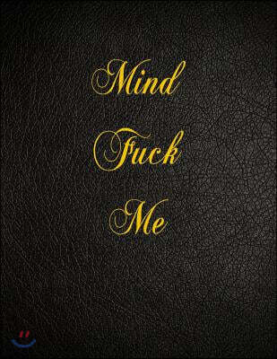 Mind Fuck Me: 108 Page Blank Lined Notebook