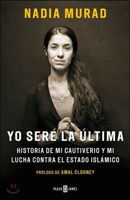 Yo Sere La Ultima: Historia de Mi Cautiverio Y Mi Lucha Contra El Estado Islamico / The Last Girl: My Story of Captivity, and My Fight Against the Isl
