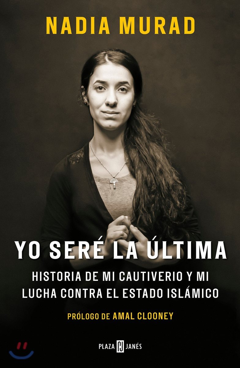Yo Seré La Última: Historia de Mi Cautiverio Y Mi Lucha Contra El Estado Islámico/ The Last Girl: My Story of Captivity, and My Fight Against the Isla