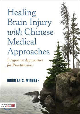 Healing Brain Injury with Chinese Medical Approaches: Integrative Approaches for Practitioners