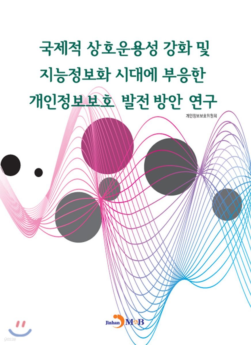 국제적 상호운용성 강화 및 지능정보화 시대에 부응한 개인정보보호 발전방안 연구
