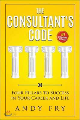 The Consultant's Code: Four Pillars to Success in Your Career and Life