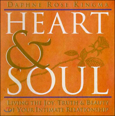 Heart and Soul: Living the Joy, Truth and Beauty of Your Intimate Relationship