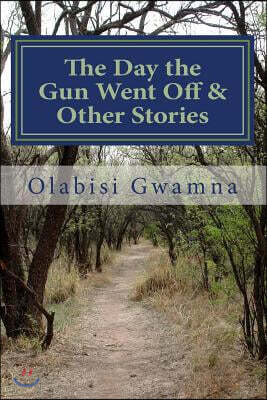 The Day the Gun Went Off & Other Stories: A Collection of Short Stories