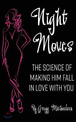 Night Moves: The Science Of Making Him Fall In Love With You