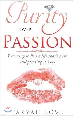 Purity Over Passion: Learning to Live a Life That's Pleasing and Pure to God