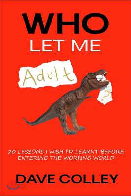 Who Let Me Adult: 20 Lessons I Wish I'd Learnt Before Entering the Working World