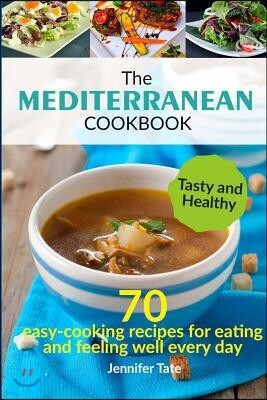 The Mediterranean Cookbook for Healthy Lifestyle: 70 Easy Recipes for Eating and Feeling Well Every Day, 7-Day Meal Plan