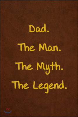 Dad. The Man. The Myth. The Legend.: Lined Journal, 108 Pages, 6x9 Inches