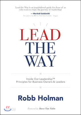 Lead the Way: Inside Out Leadership(tm) Principles for Business Owners & Leaders