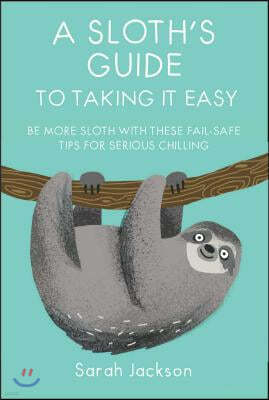 A Sloth's Guide to Taking It Easy: Be More Sloth with These Fail-Safe Tips for Serious Chilling