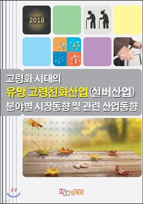 고령화 시대의 유망 고령친화산업(실버산업) 분야별 시장동향 및 관련 산업동향